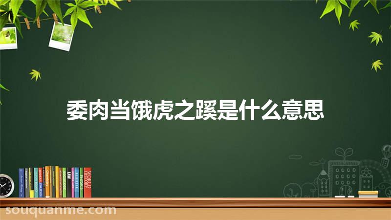 委肉当饿虎之蹊是什么意思 委肉当饿虎之蹊的拼音 委肉当饿虎之蹊的成语解释